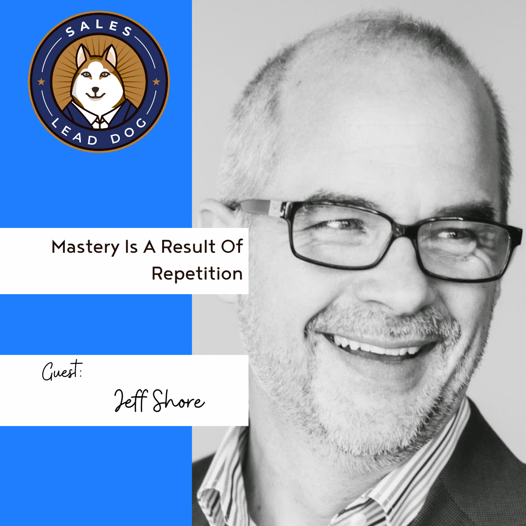 Mastery Is A Result Of Repetition – Jeff Shore
