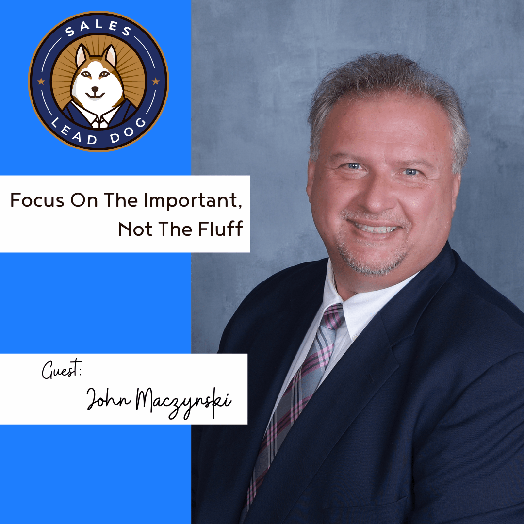 Focus On The Important, Not The Fluff – John Maczynski