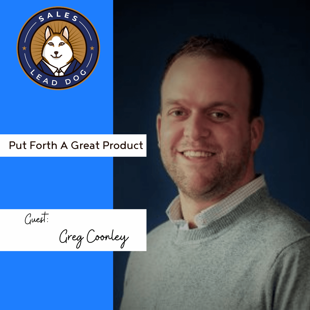 Put Forth A Great Product – Greg Coonley