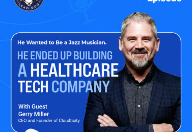 He Wanted to Be a Jazz Musician. He Ended Up Building a Healthcare Tech Company - Gerry Miller, CEO of Cloudticity